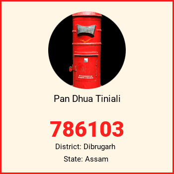 Pan Dhua Tiniali pin code, district Dibrugarh in Assam