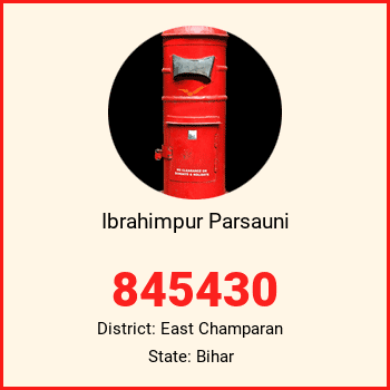 Ibrahimpur Parsauni pin code, district East Champaran in Bihar