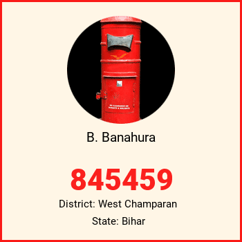 B. Banahura pin code, district West Champaran in Bihar