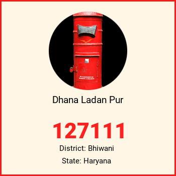 Dhana Ladan Pur pin code, district Bhiwani in Haryana