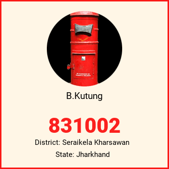 B.Kutung pin code, district Seraikela Kharsawan in Jharkhand
