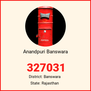 Anandpuri Banswara pin code, district Banswara in Rajasthan