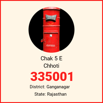 Chak 5 E Chhoti pin code, district Ganganagar in Rajasthan